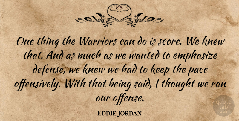 Eddie Jordan Quote About Emphasize, Knew, Pace, Ran, Warriors: One Thing The Warriors Can...