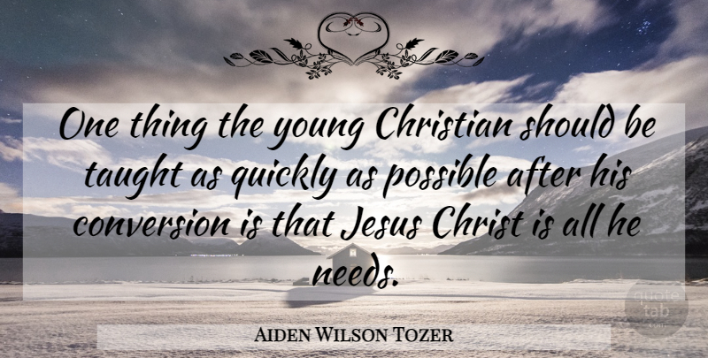 Aiden Wilson Tozer Quote About Christian, Jesus, Needs: One Thing The Young Christian...