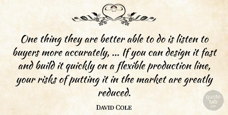 David Cole Quote About Build, Buyers, Design, Fast, Flexible: One Thing They Are Better...