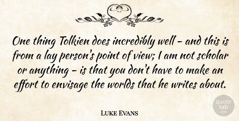 Luke Evans Quote About Envisage, Incredibly, Lay, Scholar, Tolkien: One Thing Tolkien Does Incredibly...
