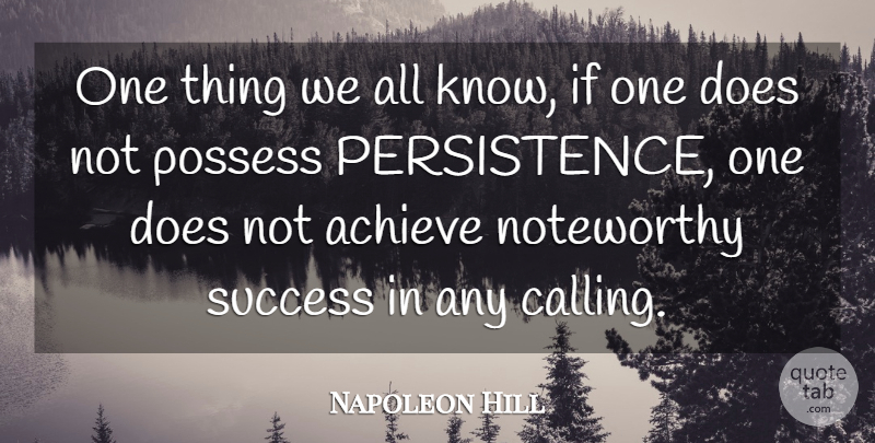 Napoleon Hill Quote About Persistence, Calling, Doe: One Thing We All Know...