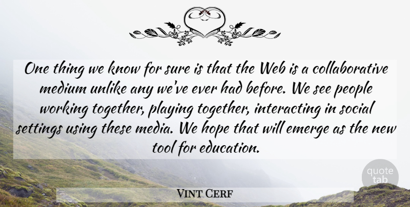 Vint Cerf Quote About Education, Emerge, Hope, Medium, People: One Thing We Know For...