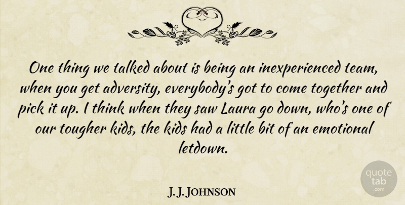J. J. Johnson Quote About Adversity, Bit, Emotional, Kids, Laura: One Thing We Talked About...