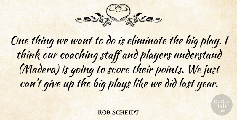 Rob Scheidt Quote About Coaching, Eliminate, Last, Players, Plays: One Thing We Want To...
