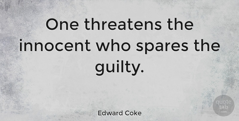 Edward Coke Quote About Coke, Innocence, Guilty: One Threatens The Innocent Who...
