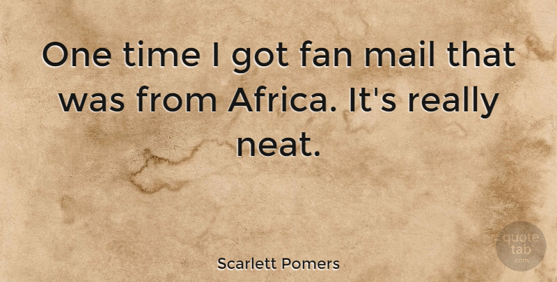 Scarlett Pomers Quote About Mail, Fans, Neat: One Time I Got Fan...