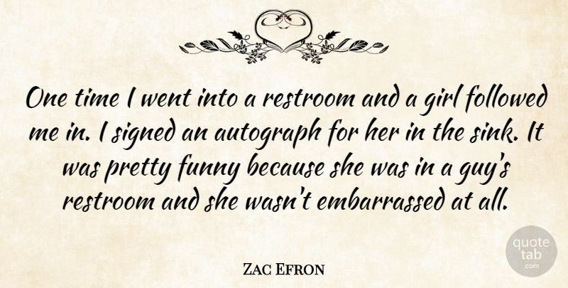 Zac Efron Quote About Girl, Guy, Embarrassed: One Time I Went Into...