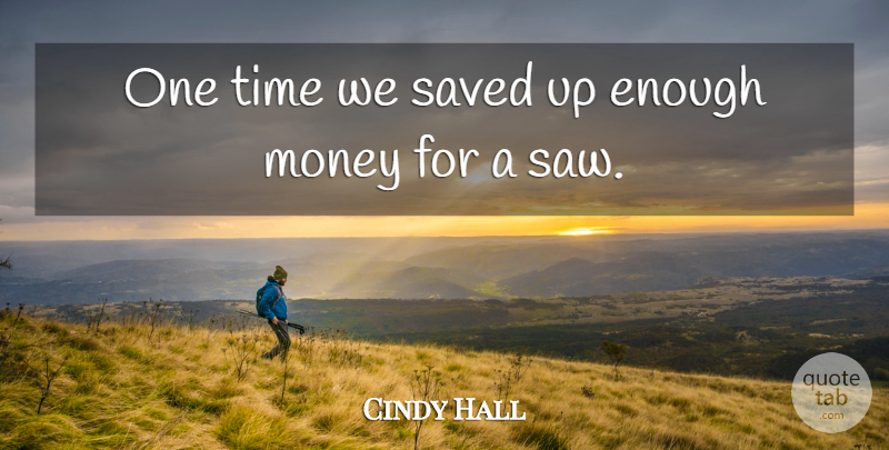Cindy Hall Quote About Money, Saved, Time: One Time We Saved Up...
