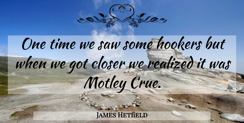 James Hetfield Quote About Saws, Rock N Roll, Motley Crue: One Time We Saw Some...