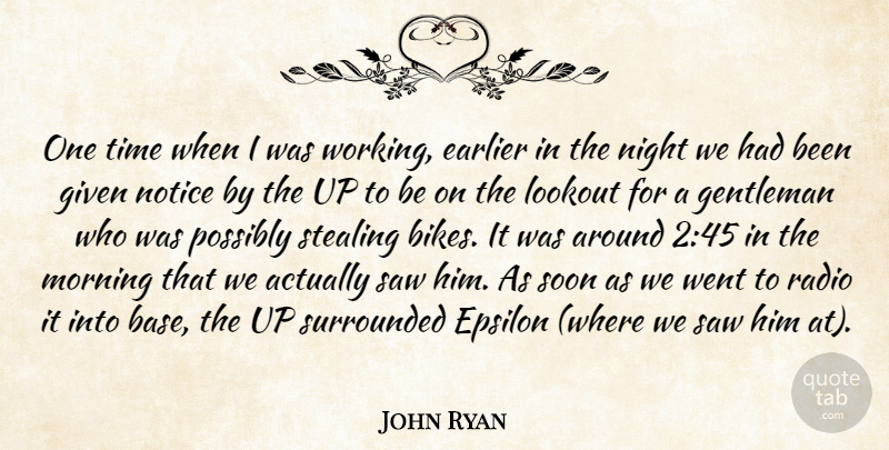 John Ryan Quote About Earlier, Gentleman, Given, Lookout, Morning: One Time When I Was...