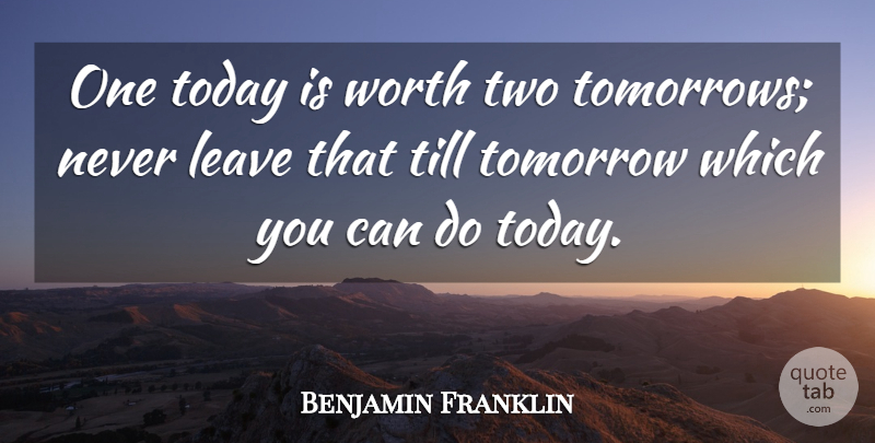 Benjamin Franklin Quote About Leave, Till, Today, Tomorrow, Worth: One Today Is Worth Two...