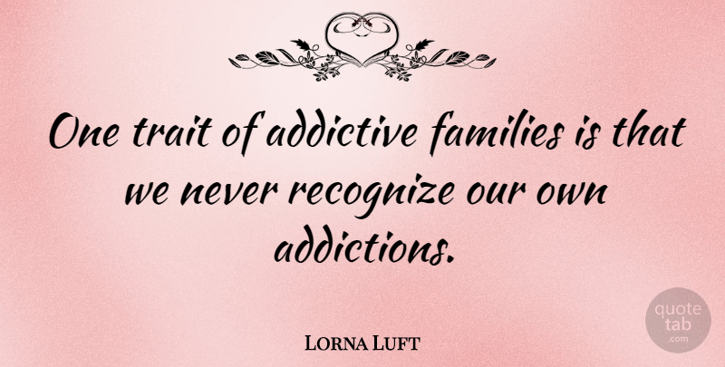 Lorna Luft Quote About Addiction, Traits: One Trait Of Addictive Families...