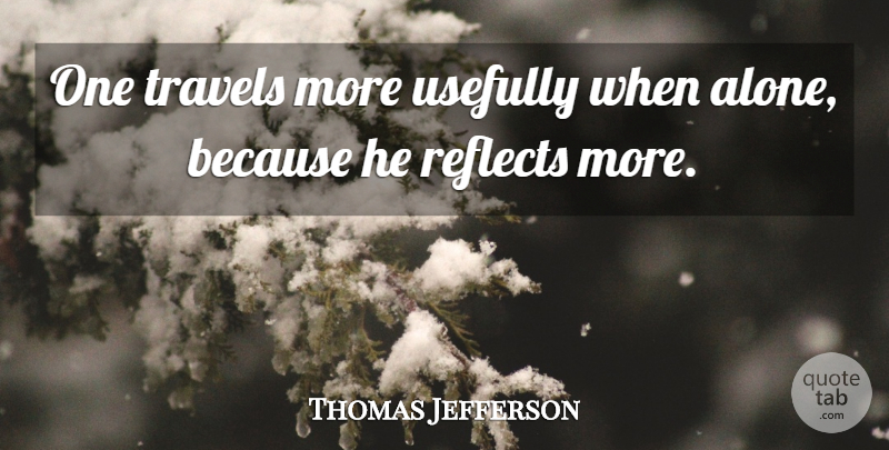 Thomas Jefferson Quote About Single, Travel, Loneliness: One Travels More Usefully When...