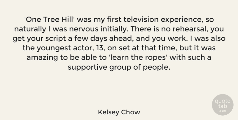 Kelsey Chow Quote About Amazing, Days, Experience, Few, Group: One Tree Hill Was My...