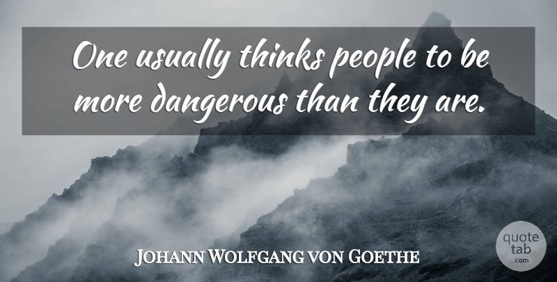 Johann Wolfgang von Goethe Quote About Fear, Thinking, People: One Usually Thinks People To...