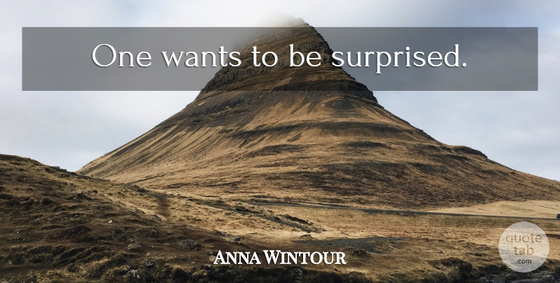 Anna Wintour Quote About Want, Vogue: One Wants To Be Surprised...