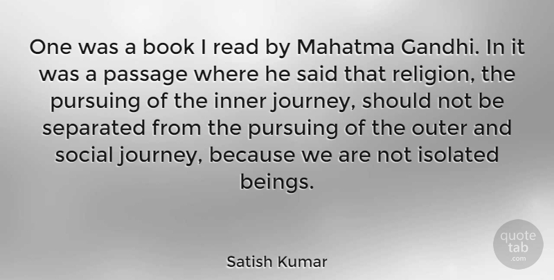 Satish Kumar Quote About Book, Journey, Social: One Was A Book I...