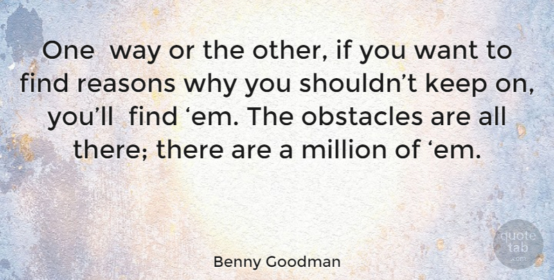 Benny Goodman Quote About Want, Way, Reason Why: One Way Or The Other...