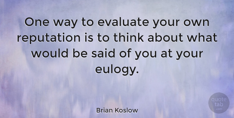 Brian Koslow Quote About Quotes: One Way To Evaluate Your...
