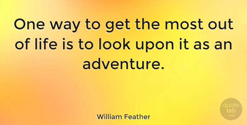 William Feather Quote About Life, Happiness, Adventure: One Way To Get The...