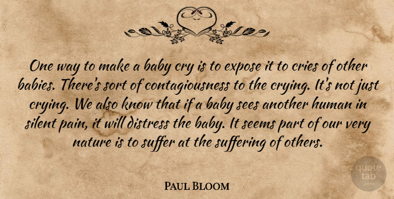 Paul Bloom Quote About Cries, Cry, Distress, Expose, Human: One Way To Make A...