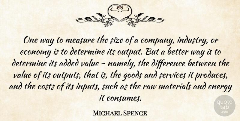 Michael Spence Quote About Added, Costs, Determine, Difference, Economy: One Way To Measure The...