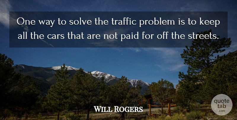 Will Rogers Quote About Car, Way, Modern Life: One Way To Solve The...