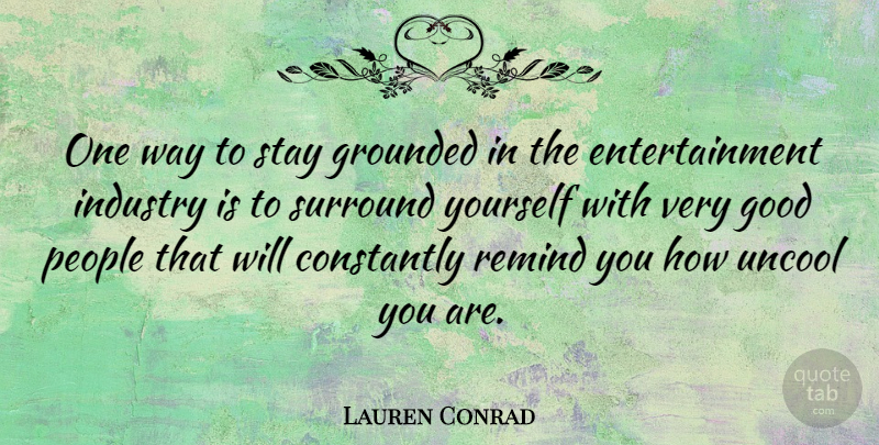 Lauren Conrad Quote About People, Way, Entertainment: One Way To Stay Grounded...
