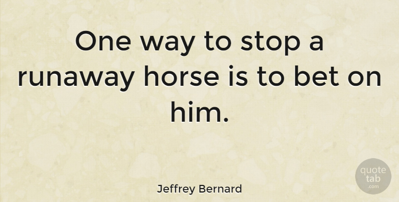Jeffrey Bernard Quote About Horse, Gambling, Way: One Way To Stop A...