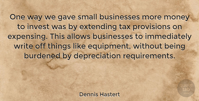 Dennis Hastert Quote About Writing, Requirements, Way: One Way We Gave Small...