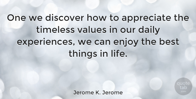 Jerome K. Jerome Quote About Inspirational, Appreciation, Things In Life: One We Discover How To...