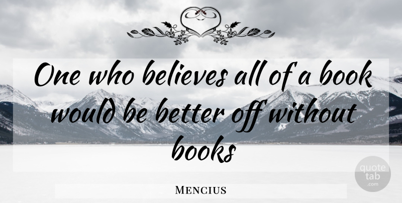Mencius Quote About Book, Believe, Would Be: One Who Believes All Of...