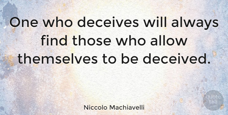 Niccolo Machiavelli Quote About Liars, Lying, Philosophical: One Who Deceives Will Always...