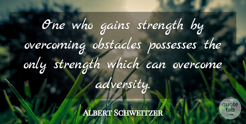 Albert Schweitzer Quote About Motivational, Strength, Crazy: One Who Gains Strength By...