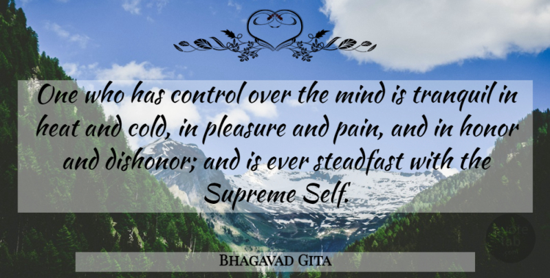 Bhagavad Gita Quote About Control, Heat, Honor, Mind, Pleasure: One Who Has Control Over...