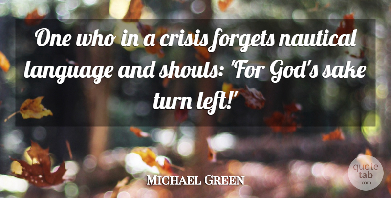 Michael Green Quote About Crisis, Forgets, Language, Sake, Turn: One Who In A Crisis...