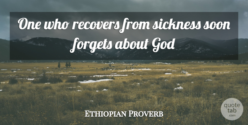 Ethiopian Proverb Quote About Forgets, God, Recovers, Sickness, Soon: One Who Recovers From Sickness...