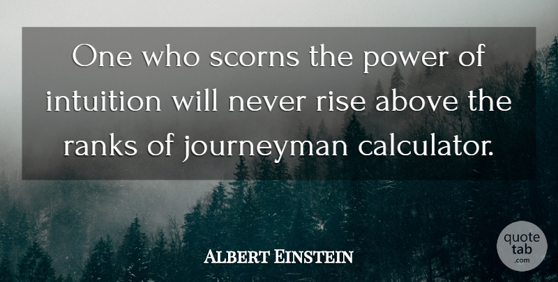 Albert Einstein Quote About Intuition, Rise Above, Calculators: One Who Scorns The Power...