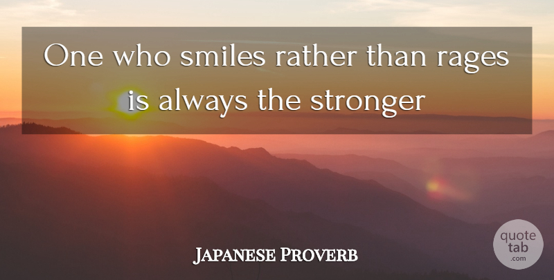Japanese Proverb Quote About Rather, Smiles, Stronger: One Who Smiles Rather Than...