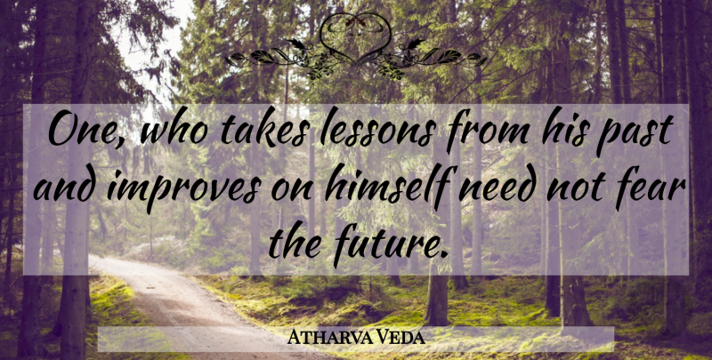 Atharva Veda Quote About Fear, Himself, Improves, Lessons, Past: One Who Takes Lessons From...