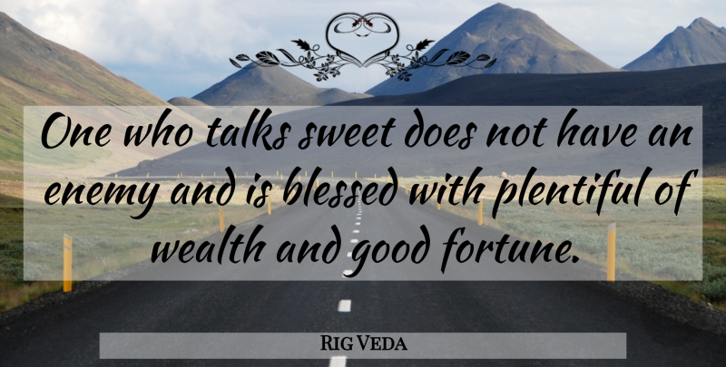 Rig Veda Quote About Blessed, Enemy, Good, Plentiful, Sweet: One Who Talks Sweet Does...
