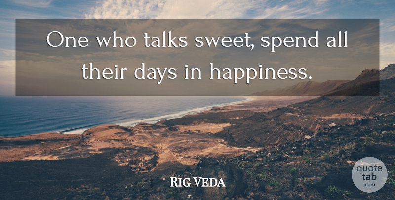 Rig Veda Quote About Days, Happiness, Spend, Talks: One Who Talks Sweet Spend...