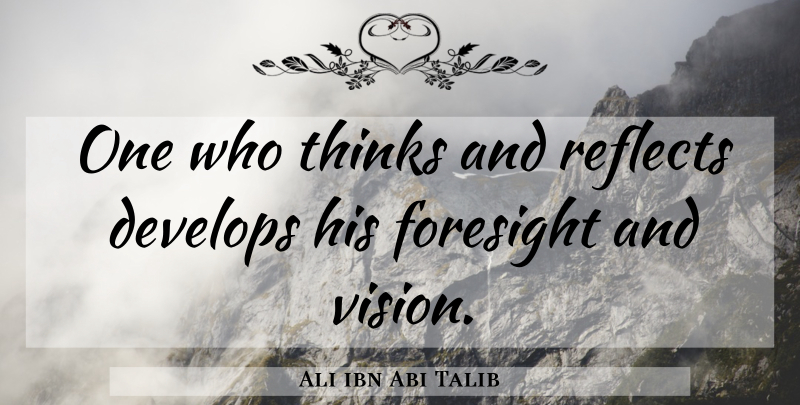 Ali ibn Abi Talib Quote About Educational, Thinking, Vision: One Who Thinks And Reflects...