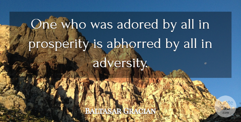 Baltasar Gracian Quote About Adversity, Prosperity: One Who Was Adored By...