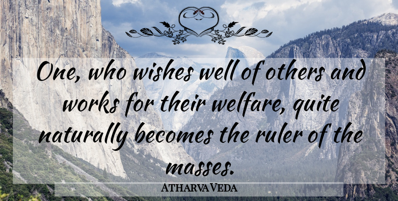 Atharva Veda Quote About Becomes, Naturally, Others, Quite, Ruler: One Who Wishes Well Of...