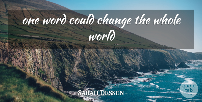 Sarah Dessen Quote About World, One Word, Whole World: One Word Could Change The...