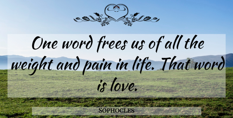 Sophocles Quote About Freedom, Greek Poet, Weight, Word: One Word Frees Us Of...