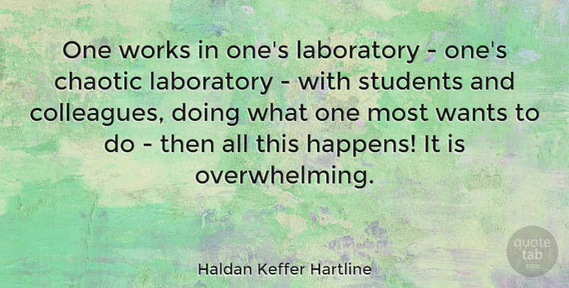 Haldan Keffer Hartline Quote About Chaotic, Laboratory, Students, Wants, Works: One Works In Ones Laboratory...