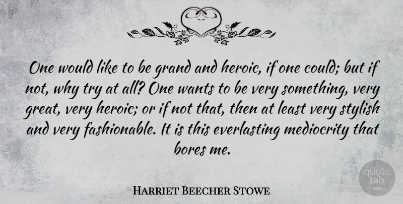 Harriet Beecher Stowe Quote About Trying, Mediocrity, Literature: One Would Like To Be...