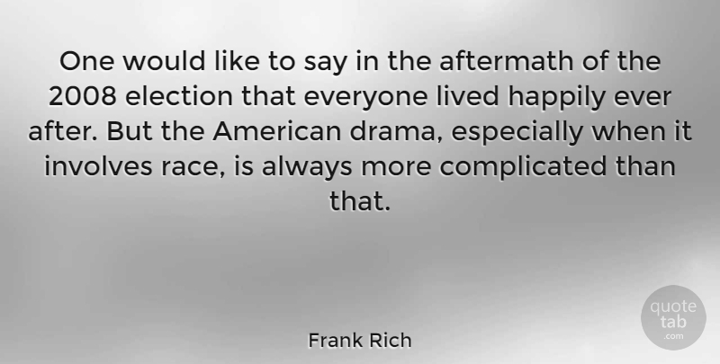 Frank Rich Quote About Aftermath, Happily, Involves, Lived: One Would Like To Say...